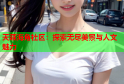 天涯海角社区：探索无尽美景与人文魅力