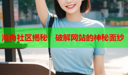 海角社区揭秘：破解网站的神秘面纱