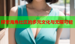 探索海角社区的多元文化与无限可能