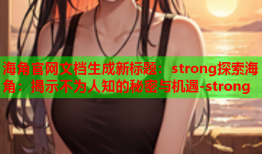 海角官网文档生成新标题：strong探索海角：揭示不为人知的秘密与机遇-strong