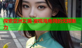 探索亚洲之美 发现海角网的无限魅力