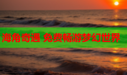 海角奇遇 免费畅游梦幻世界