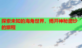 探索未知的海角世界，揭开神秘面纱的旅程