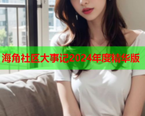 海角社区大事记2024年度精华版