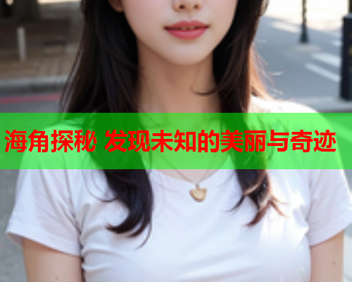 海角探秘 发现未知的美丽与奇迹