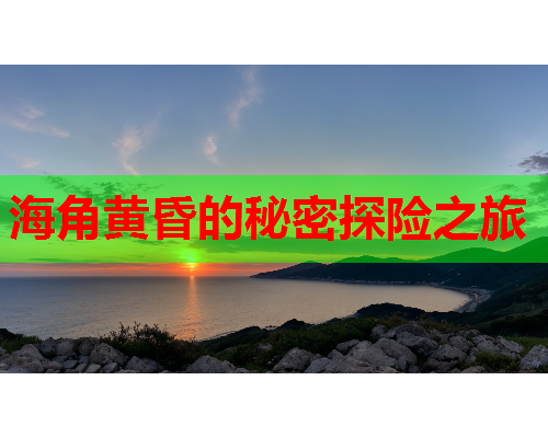 海角黄昏的秘密探险之旅