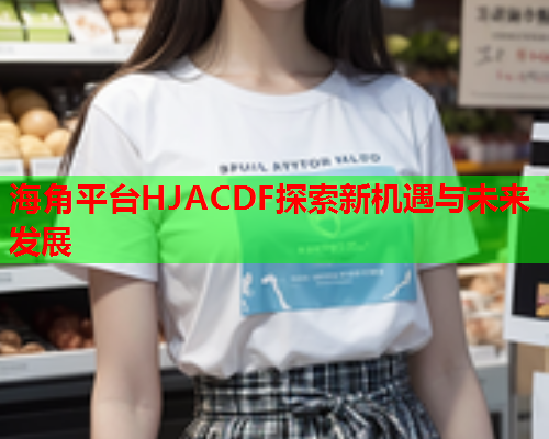 海角平台HJACDF探索新机遇与未来发展